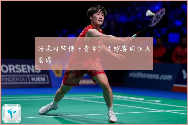 河床对阵博卡青年：足球赛前焦点前瞻