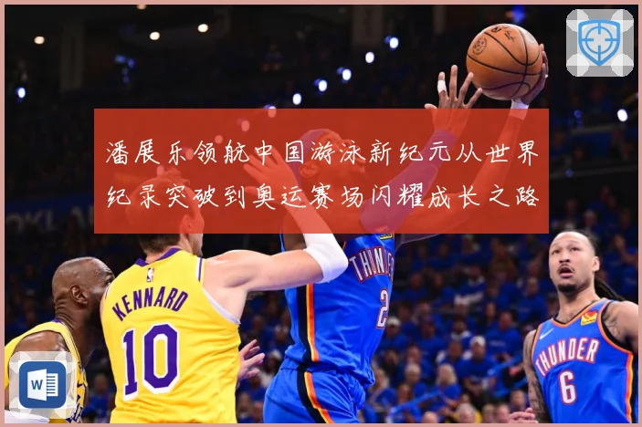 潘展乐领航中国游泳新纪元从世界纪录突破到奥运赛场闪耀成长之路